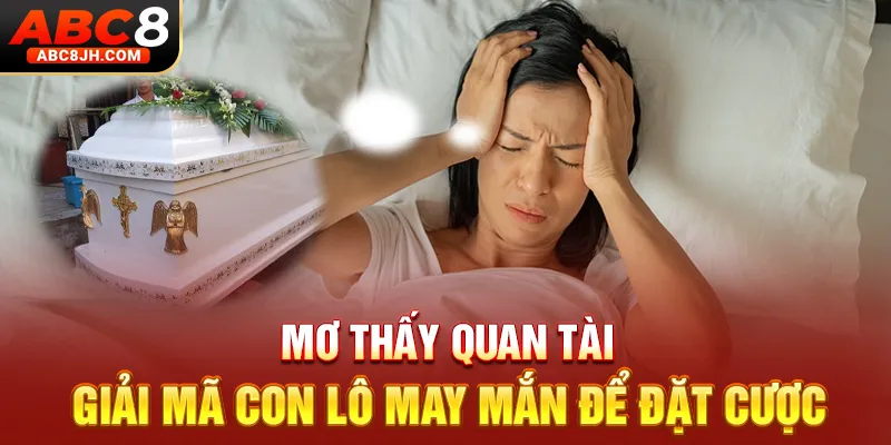 Mơ Thấy Quan Tài - Giải Mã Con Lô May Mắn Để Đặt Cược