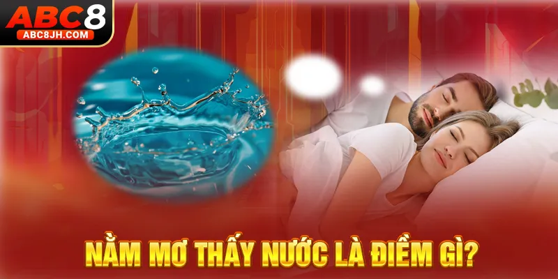 Nằm mơ thấy nước là điềm gì?
