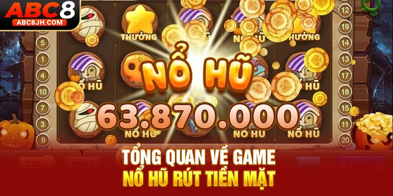 Tổng quan về game Nổ Hũ rút tiền mặt